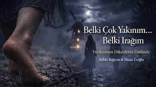 Belki Çok Yakınım, Belki Irağım Selda Bağcan & Musa Eroğlu Yürüyorum Dikenlerin Üstünde| Ai 