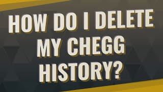 How do I delete my Chegg history?