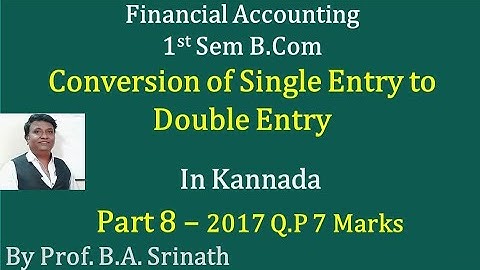 Conversion of Single Entry to Double Entry in Kannada PART 8 - B.Com 2017 Q.P 7 Marks (Srinath Sir)