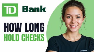 How Long Does TD Bank Hold Checks | How Long Will My Check Deposit Be On Hold