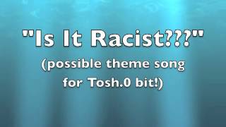 Is It Racist?-theme for Tosh.0 bit