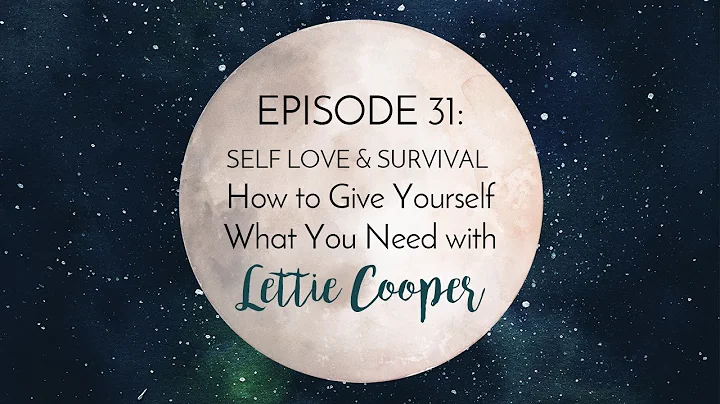 Episode 31: Self-love and Survival How to Give Yourself What You Need with Lettie Cooper