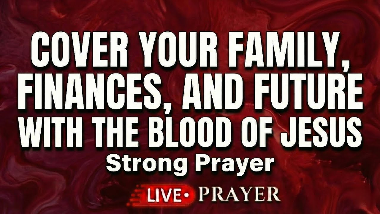 24/7 Live Prayer for Cover Your Family, Finances & Future With the Blood of Jesus | Powerful Prayer