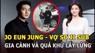 Jo Eun Jung - Vợ nam tài tử So Ji Sub: Gia cảnh đặc biệt, học vấn khủng, quá khứ lẫy lừng Kbiz