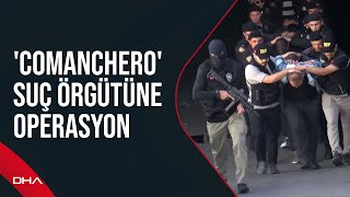 'Comanchero' suç örgütüne operasyon! 18 şüpheli tutuklandı Resimi
