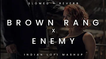 Brown Rang x Enemy ( Slowed + Reverb ) | Yo Yo Honey Singh & Imagine Dragons | Indian mashup 2022