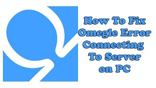 How To Fix Omegle Error Connecting To Server on PC without VPN