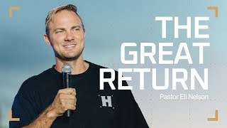 The Great Return | Pastor Eli Nelson | Church of the Heartland