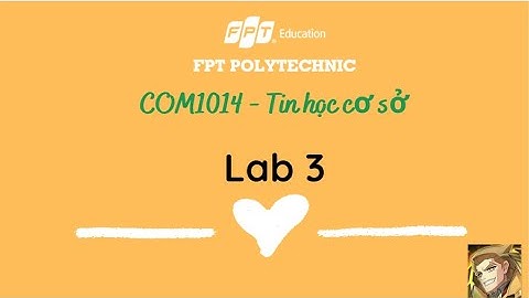COM1014 - CP18308  - Lab 3 - Tin học cơ sở - Cao đẳng FPT Polytechnic -  Nguyễn Quang Minh