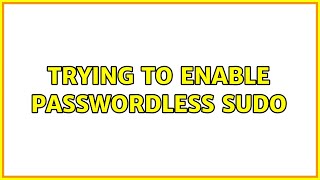 Trying to enable passwordless sudo (2 Solutions!!)