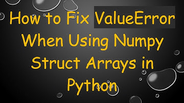 How to Fix ValueError When Using Numpy Struct Arrays in Python
