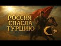 Когда Россия спасла Турцию: история, которую скрывали