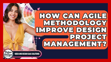 How Can Agile Methodology Improve Design Project Management? - Video And Design Saas Solutions