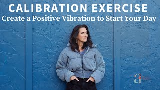 Calibration Exercise: Create a Positive Vibration to Start Your Day