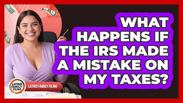 What Happens If The IRS Made A Mistake On My Taxes? - Latino Family Filing