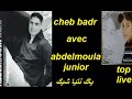 Cheb Badr Avec Abdelmoula Junior Yak Ntya Chikالشاب بدر مع عبدالمولى جنيور ياك نتيا شيك 