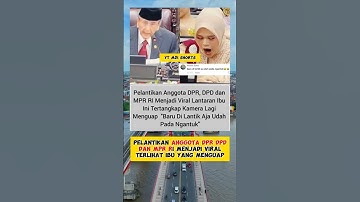 PELANTIKAN ANGGOTA DPR DPD DAN MPR RI MENJADI VIRAL TERLIHAT IBU YANG MENGUAP #platikandpr