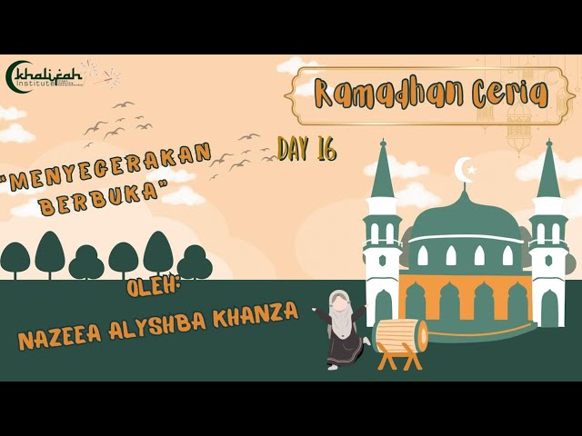 KHALIFAH 11: RAMADHAN CERIA DAY 16 ''Menyegerakan Berbuka'' Oleh Nazeea Alyshba Khanza class=