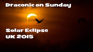 Solar Eclipse UK 2015 - Draconic on Sunday