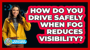 How Do You Drive Safely When Fog Reduces Visibility? - Weather Watchdog