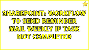 Sharepoint: Workflow to send reminder mail weekly if task not completed (3 Solutions!!)