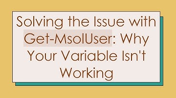 Solving the Issue with Get-MsolUser: Why Your Variable Isn