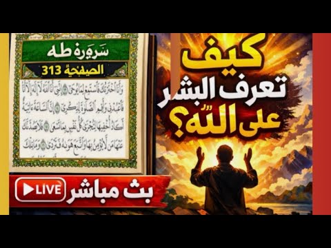 كيف عرف الناس ان هناك الله ومع سورة طه صفحة313 بث ا مباشر ا