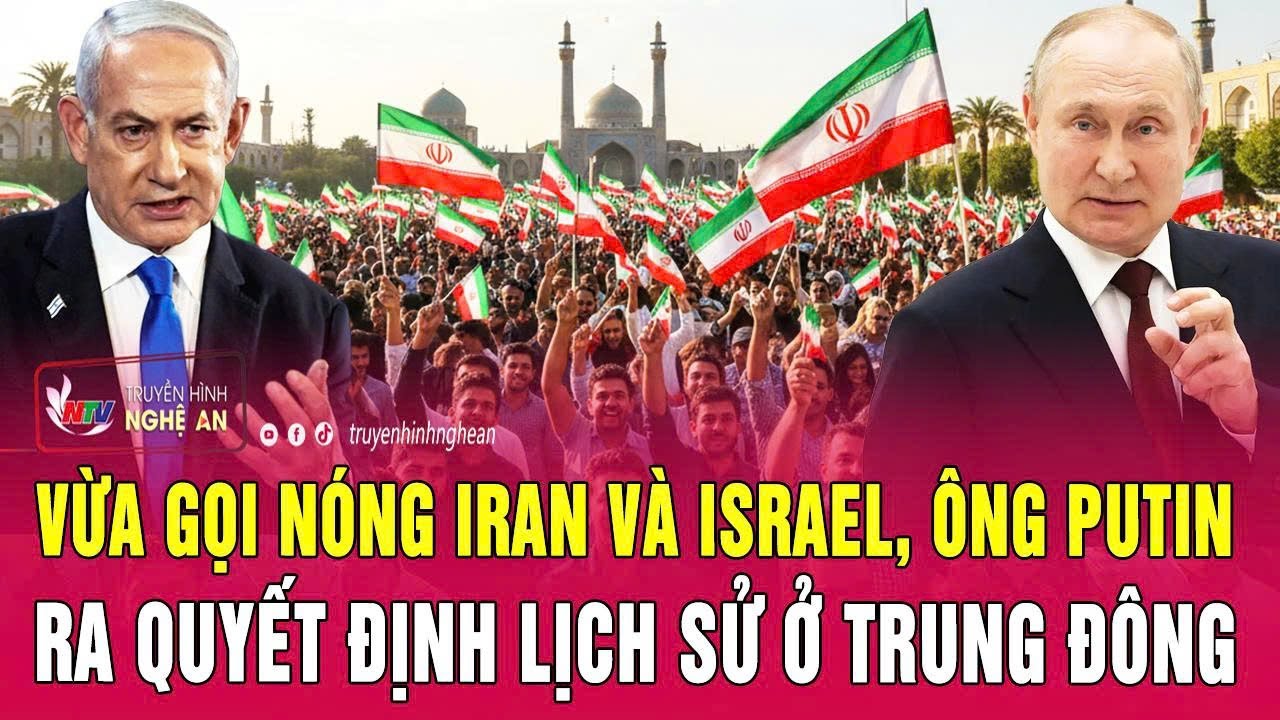 Vừa gọi nóng Iran và Israel, ông Putin ra quyết định lịch sử ở Trung Đông