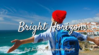 Bright Horizons: Energizing Music for Your Travels | Best Indie/Pop/Folk/Acoustic Playlist