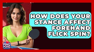 How Does Your Stance Affect Forehand Flick Spin? - Ping Pong Prodigy