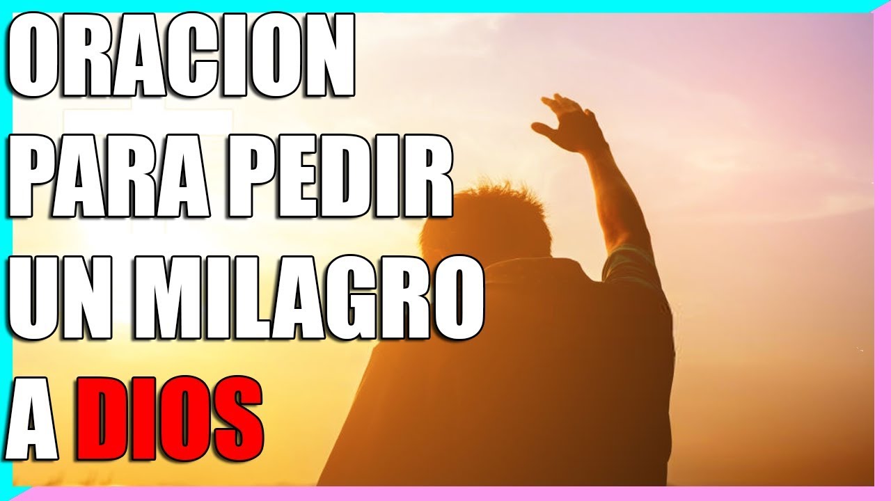 ORACIÓN PODEROSA PARA PEDIR UN MILAGRO A DIOS PADRE - YouTube