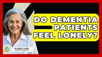 Do Dementia Patients Feel Lonely? - Elder Care Support Network