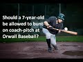 Should a 7-year-old be allowed to bunt on coach-pitch at Orwall Baseball?