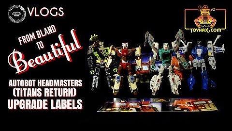 JPT VLOG: AUTOBOT HEADMASTERS (TITANS RETURN) UPGRADE LABELS FROM TOYHAX