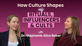 How Culture Shapes Us: Rituals, Influencers, & Cults with Dr. Stephanie Alice Baker