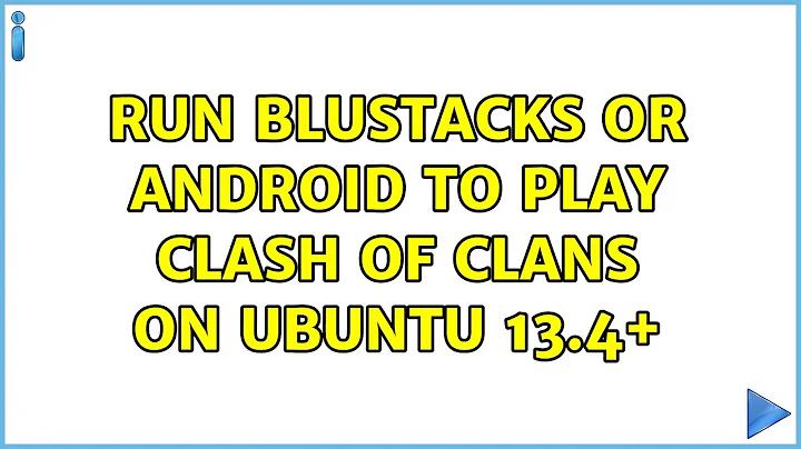 Run Blustacks or Android to play clash of clans on ubuntu 13.4+