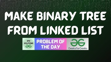 #288 GFG POTD | Make Binary Tree From Linked List | 01-07-2024