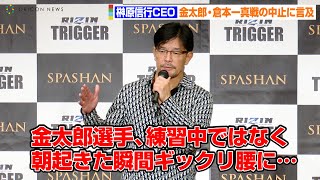 【RIZIN TRIGGER】金太郎がギックリ腰で倉本一真戦が中止に　榊原信行CEOが事情を説明「練習中ではなくて朝起きた瞬間に…」　『RIZIN TRIGGER 3rd』公開計量