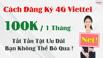 Cách Đăng Ký 4G Viettel 100K 1 Tháng - Tất Tần Tật Ưu Đãi Bạn Không Thể Bỏ Qua - Mới Nhất !