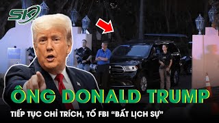 Cựu Tổng Thống Donald Trump Tiếp Tục Chỉ Trích, Tố FBI “Bất Lịch Sự” Khi Khám Xét Dinh Thự | SKĐS