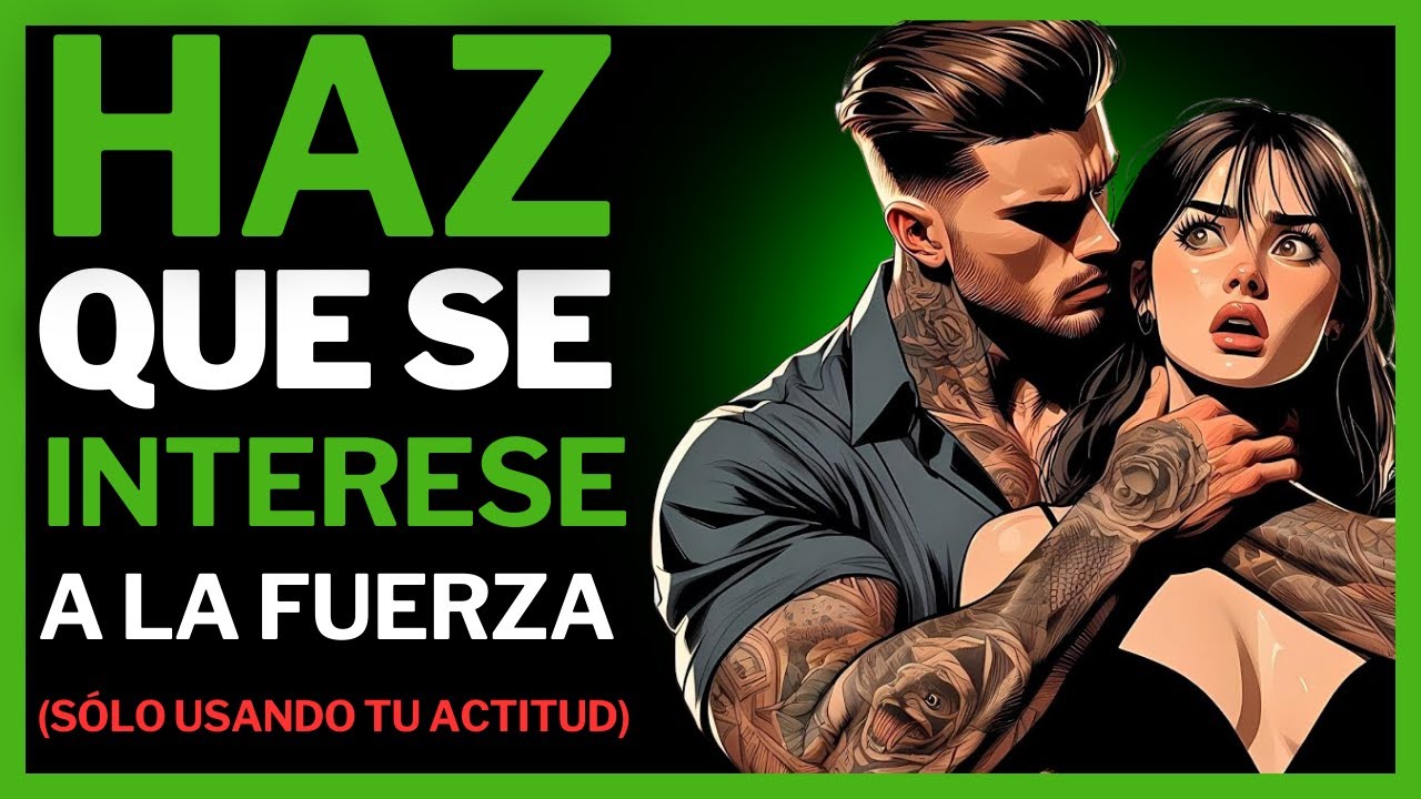 ¿Ella No Está Interesada HAZ QUE SE INTERESE A LA FUERZA (SÓLO USANDO TU ACTITUD)