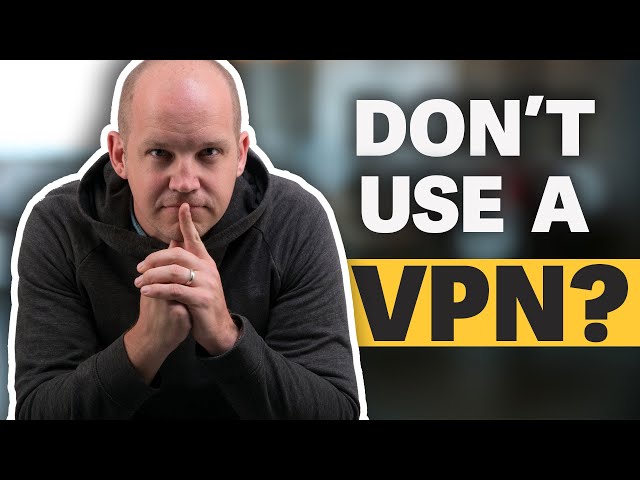 Don't Use a VPN...it's not the ultimate security fix you've been told class=