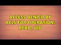 Access Denied by ACLs for Operation: read, uid (2 Solutions!!)