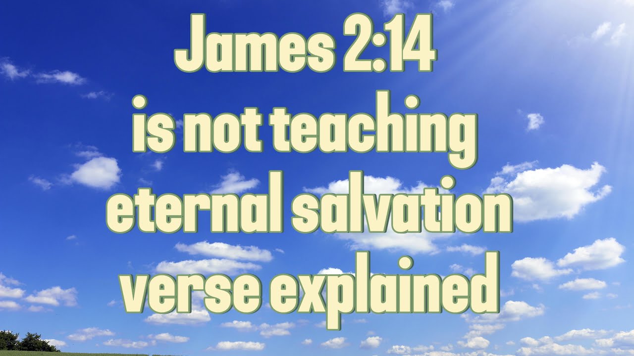 James 2:14 is not teaching eternal salvation verse explained - YouTube