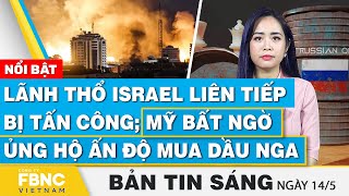 Tin Sáng 14/5 | Lãnh thổ Israel liên tiếp bị tấn công; Mỹ bất ngờ ủng hộ Ấn Độ mua dầu Nga | FBNC screenshot 4