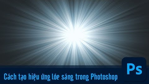 Cách tạo hiệu ứng lóe sáng trong Photoshop đơn giản, dễ dàng