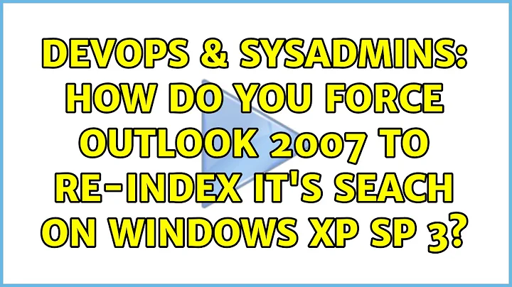 DevOps & SysAdmins: How do you force Outlook 2007 to re-index it's seach on Windows XP SP 3?