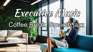 Relaxing Executive Music _Coffee Break Smooth Jazz  Music for Work & Study