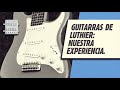 Nuestra experiencia con las guitarras de luthier