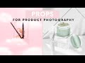 Best Props For Product Photography: Sourcing Props, Styling Tips